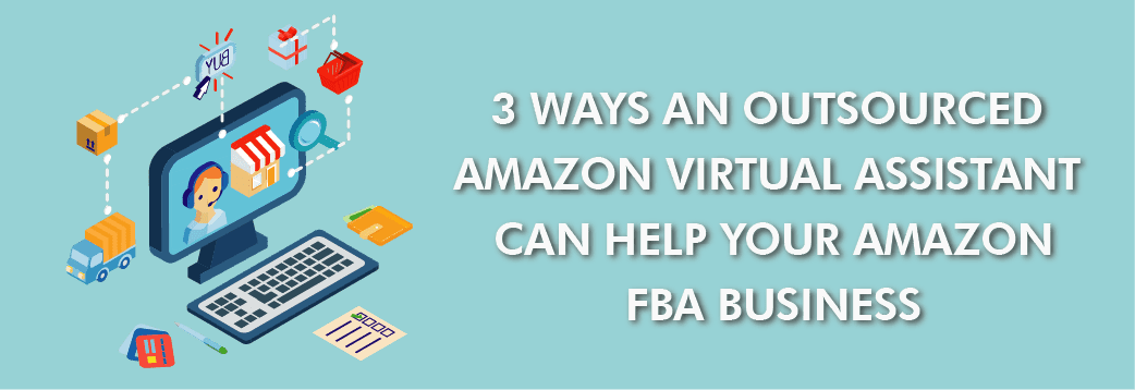 3 Ways an Outsourced Amazon Virtual Assistant Can Help your Amazon FBA Business